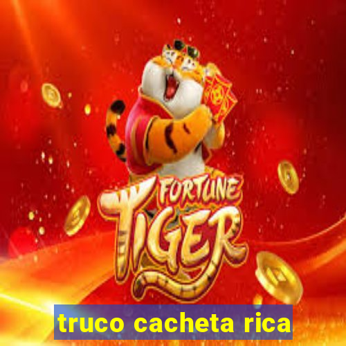 truco cacheta rica